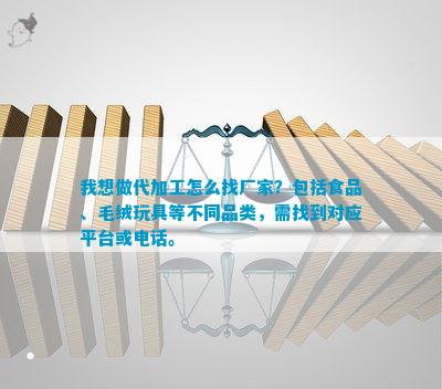 bat365官方网站登录入口我想做代加工怎么找厂家？包括食品、毛绒玩具等不同品类(图1)