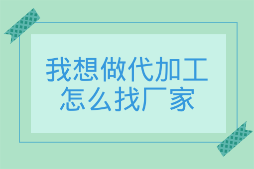 bat365官方网站登录入口我想做代加工怎么找厂家、我想做代加工工厂怎么才能有订(图1)